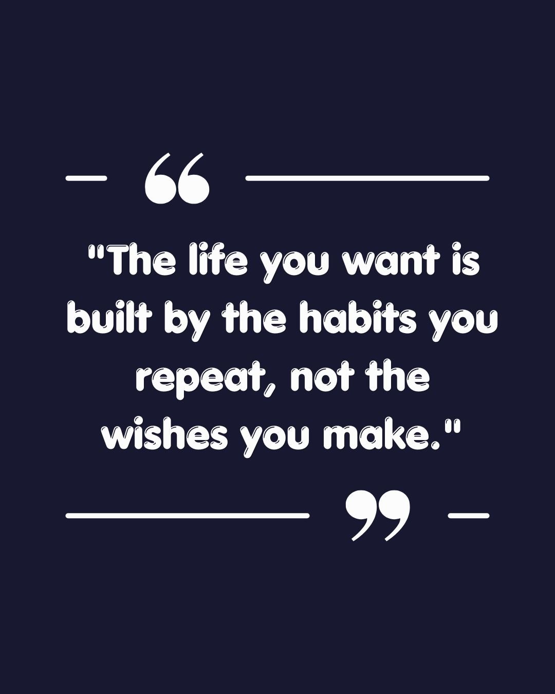 Life you want is built by the habits you repeat motivational quote