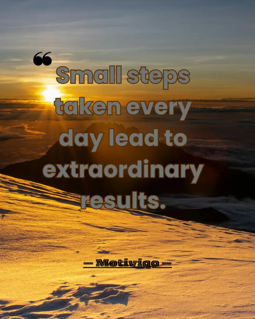 Small steps taken every day lead to extraordinary results motivational quote