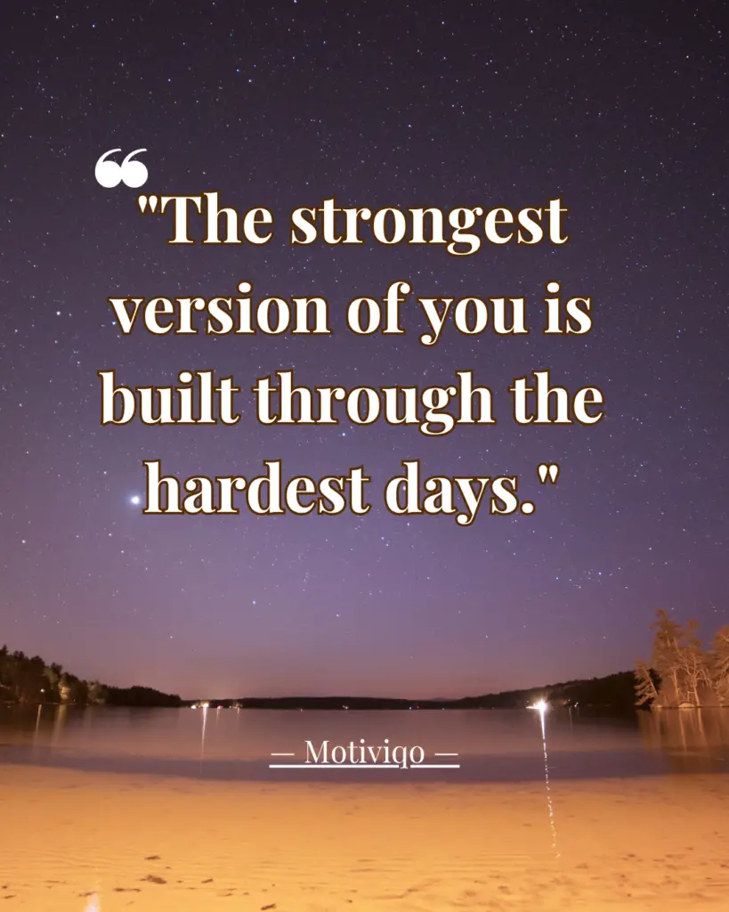 The strongest version of you is built through the hardest days inspirational quote