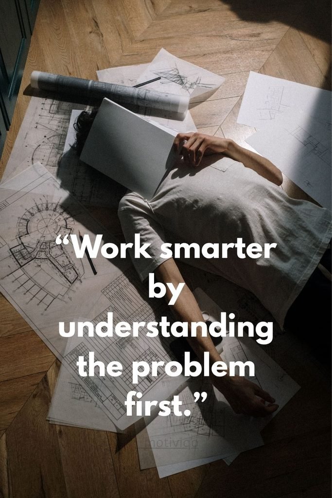 “Work smarter by understanding the problem first.”