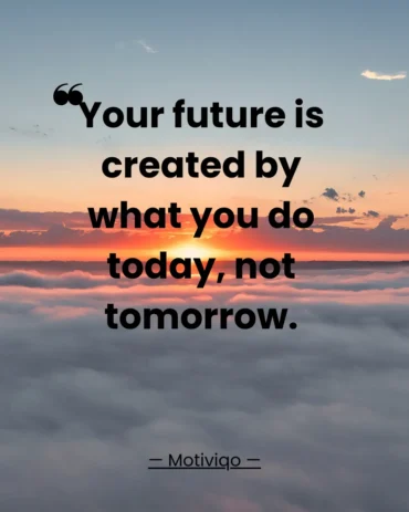 An inspiring quote that reminds you to take action today to build a better future. Your future is created by what you do today not tomorrow motivational quote