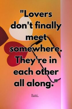 Rumi love quote saying "Lovers don't finally meet somewhere. They're in each other all along."