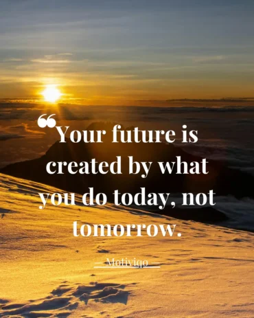 Your future is built by the choices you make today. Start taking small actions now and create the life you dream of tomorrow. Your future is created by what you do today not tomorrow motivational quote