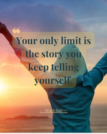 Every great achievement begins with a change in mindset. Stop believing the stories that hold you back and start writing a new chapter filled with confidence, courage, and action. Your only limit is the story you keep telling yourself motivational quote